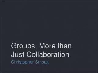 Groups, More than Just Collaboration
