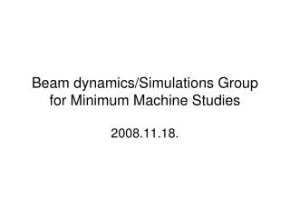 Beam dynamics/Simulations Group for Minimum Machine Studies