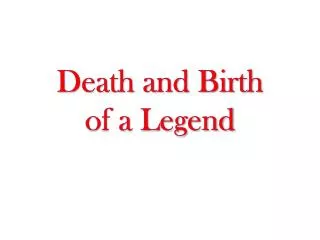 death and birth of a legend