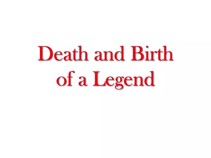 death and birth of a legend