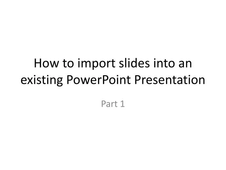 how to import slides into an existing powerpoint presentation