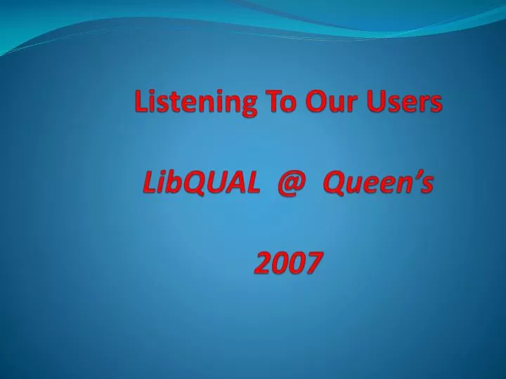 listening to our users libqual @ queen s 2007