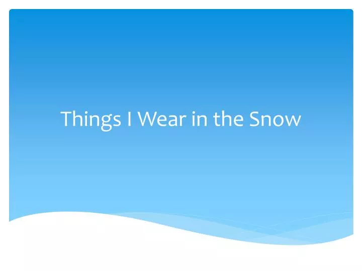 things i wear in the snow