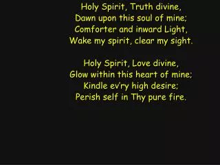 Holy Spirit, Truth divine, Dawn upon this soul of mine; Comforter and inward Light,