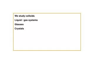 We study colloids Liquid / gas systems Glasses Crystals