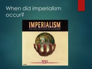 When did imperialism occur?