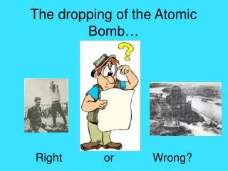 The dropping of the Atomic Bomb…