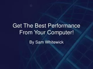 Get The Best Performance From Your Computer!