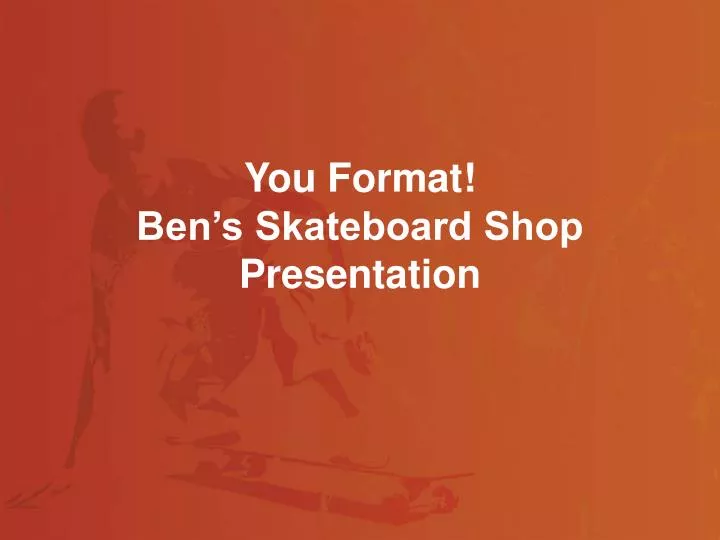 you format ben s skateboard shop presentation