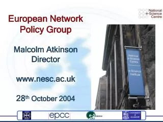 European Network Policy Group Malcolm Atkinson Director nesc.ac.uk 28 th October 2004