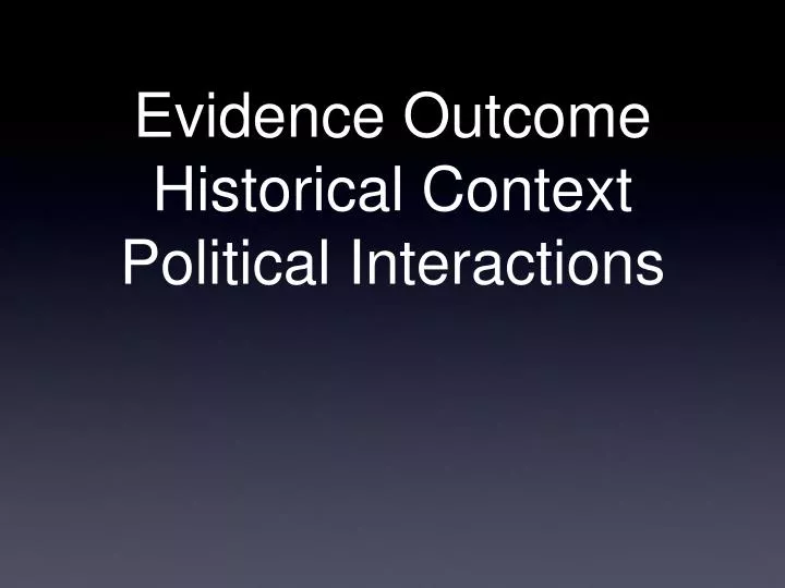evidence outcome historical context political interactions