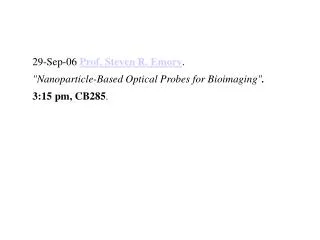 29-Sep-06 Prof. Steven R. Emory . &quot;Nanoparticle-Based Optical Probes for Bioimaging&quot; .