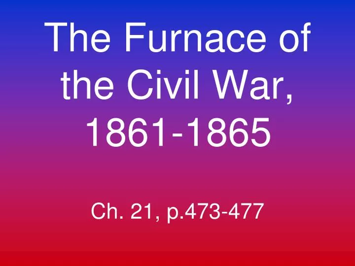 the furnace of the civil war 1861 1865 ch 21 p 473 477