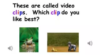 These are called video s. Which do you like best?