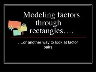 Modeling factors through rectangles….