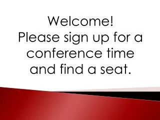 Welcome! Please sign up for a conference time and find a seat.