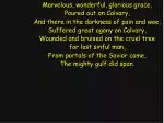 Marvelous, wonderful, glorious grace, Poured out on Calvary, - slide 1