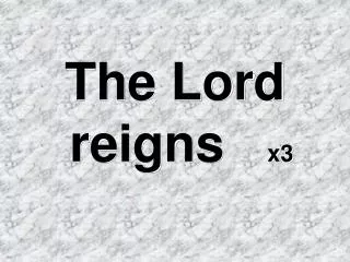 The Lord reigns x3