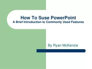 How To Suse PowerPoint A Brief Introduction to Commonly Used Features