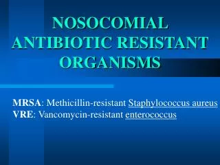 NOSOCOMIAL ANTIBIOTIC RESISTANT ORGANISMS