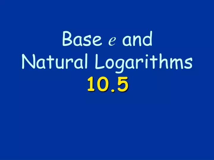 base e and natural logarithms 10 5