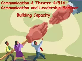 Communication &amp; Theatre 4/516: Communication and Leadership Seminar Building Capacity