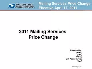 2011 Mailing Services Price Change Presented by: (Name) (Title) (Office) U.S. Postal Service