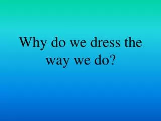 Why do we dress the way we do?
