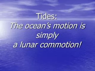 Tides: The ocean’s motion is simply a lunar commotion!