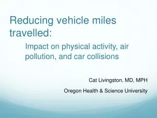Reducing vehicle miles travelled: Impact on physical activity, air 	pollution, and car collisions