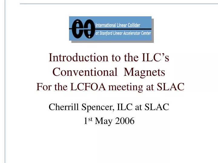 introduction to the ilc s conventional magnets for the lcfoa meeting at slac
