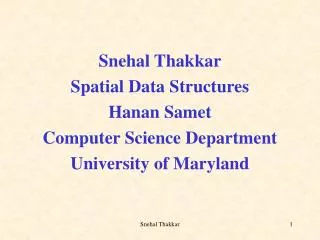 Snehal Thakkar Spatial Data Structures Hanan Samet Computer Science Department