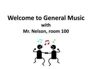 Welcome to General Music with Mr. Nelson, room 100