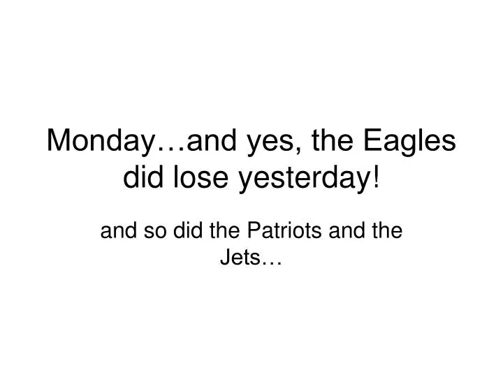 monday and yes the eagles did lose yesterday
