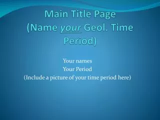Main Title Page (Name your Geol. Time Period)