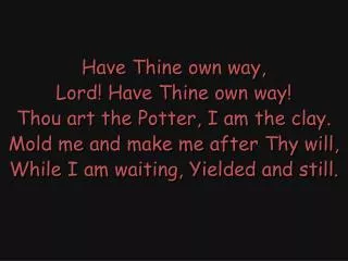 Have Thine own way,