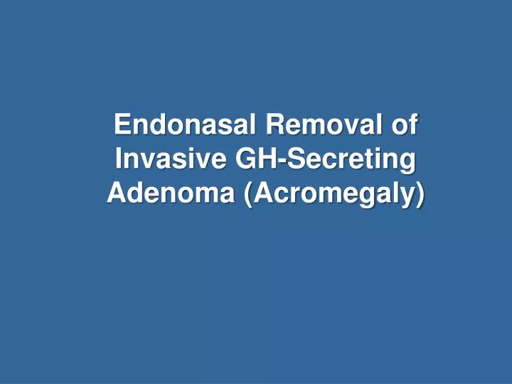 endonasal removal of invasive gh secreting adenoma acromegaly
