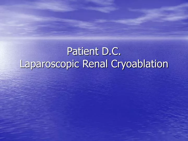 patient d c laparoscopic renal cryoablation