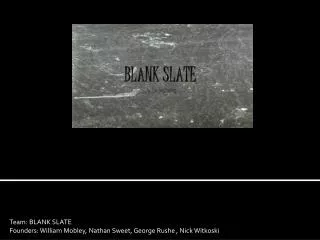 Team: BLANK SLATE Founders: William Mobley, Nathan Sweet, George Rushe , Nick Witkoski