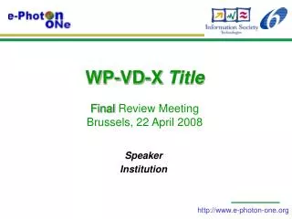 WP-VD-X Title Final Review Meeting Brussels, 22 April 2008