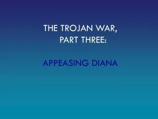 THE TROJAN WAR, PART THREE: APPEASING DIANA