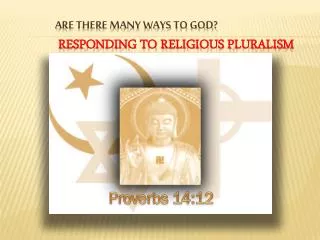 ARE THERE MANY WAYS To GOD? Responding to religious pluralism