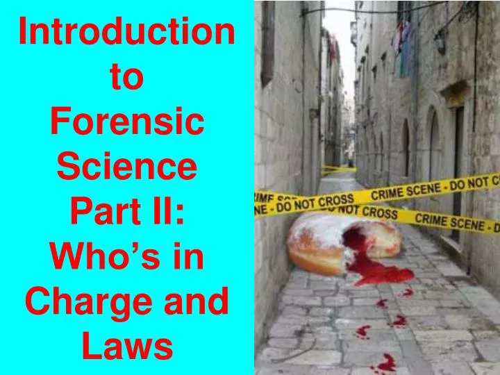 introduction to forensic science part ii who s in charge and laws