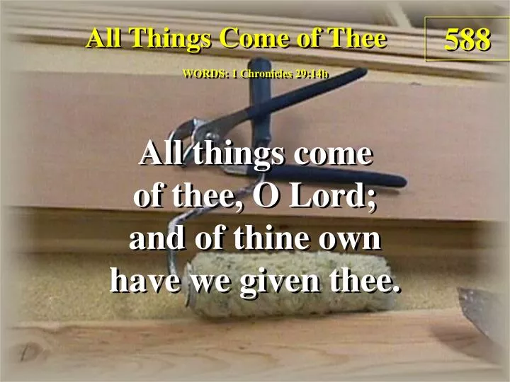 all things come of thee