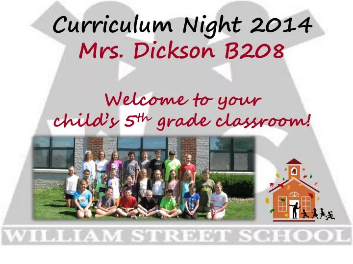 curriculum night 2014 mrs dickson b208 welcome to your child s 5 th grade classroom