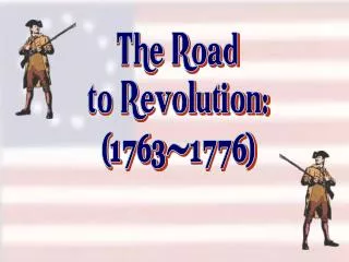 The Road to Revolution: (1763-1776)