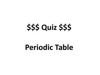 $$$ Quiz $$$ Periodic Table