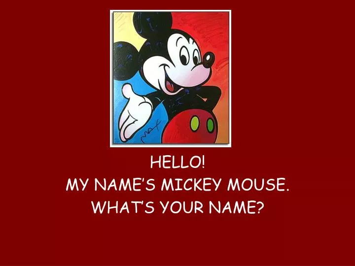 hello my name s mickey mouse what s your name