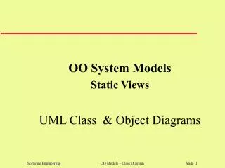 OO System Models Static Views UML Class &amp; Object Diagrams