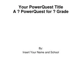 Your PowerQuest Title A ? PowerQuest for ? Grade